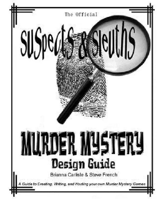 Suspects & Sleuth's Murder Mystery Design Guide: A Guide to Creating, Writing, and Hosting your own Murder Mystery Dinner Party Games by Brianna Carlisle