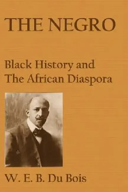The Negro: Black History and the African Diaspora by W. E. B. Du Bois