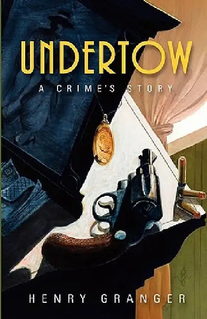 Undertow: A Crime's Story by Henry Granger