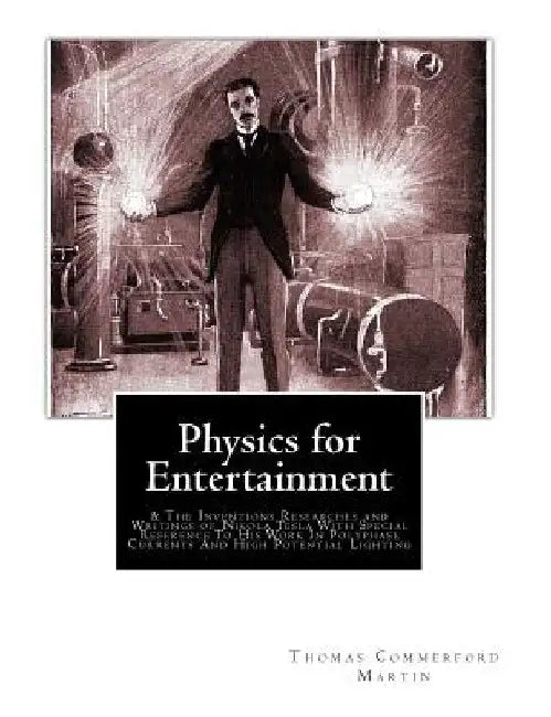 Physics for Entertainment: & The Inventions Researches and Writings of Nikola Tesla With Special Reference To His Work In Polyphase Currents And by Yakov Perelman