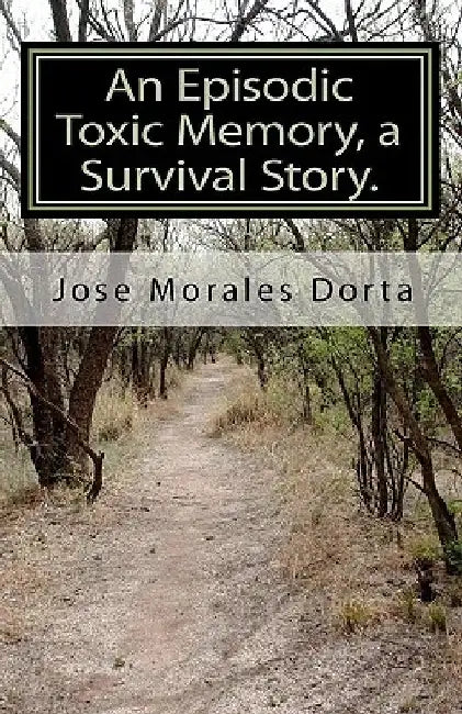 An Episodic Toxic Memory, a Survival Story. by Jose Morales Dorta