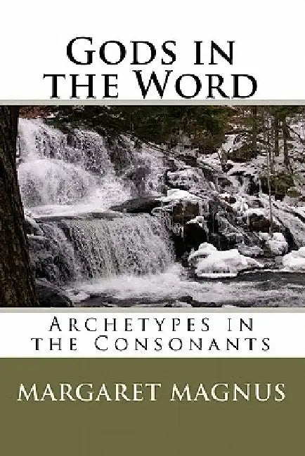 Gods in the Word: Archetypes in the Consonants by Margaret Magnus