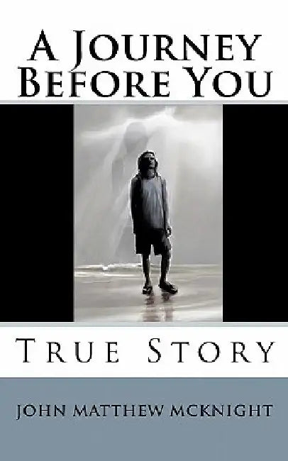 A Journey Before You: True Story by John Matthew McKnight