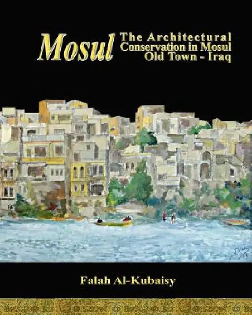 Mosul: The Architectural Conservation in Mosul Old town-Iraq by Falah Al-Kubaisy