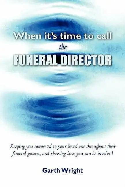 When It's Time to Call the Funeral Director by Garth Wright