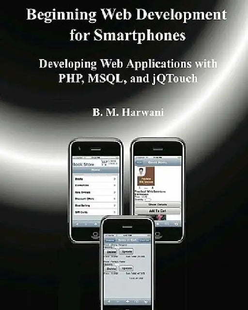 Beginning Web Development for Smartphones: Developing Web Applications with PHP, MSQL, and jQTouch by B. M. Harwani
