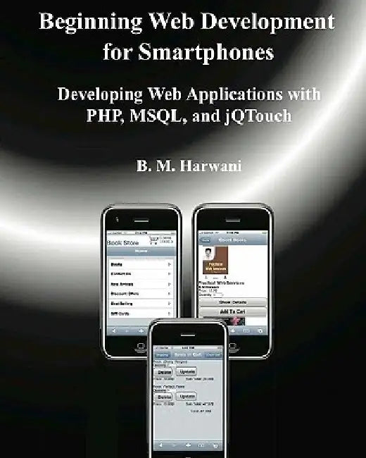 Beginning Web Development for Smartphones: Developing Web Applications with PHP, MSQL, and jQTouch by B. M. Harwani