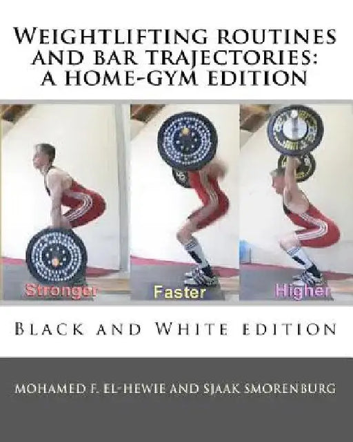 Weightlifting routines and bar trajectories: a home-gym edition: Black and White edition by Sjaak Smorenburg