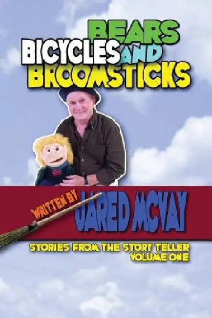 Bears Bicycles and Broomsticks: Stories From the Story Teller, Volume One by Jared McVay
