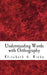 Understanding Words with Orthography by Elizabeth a. Bixby