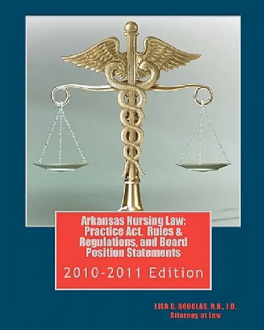 Arkansas Nursing Law: Practice Act, Rules & Regulations, and Board Position Statements: Arkansas Nurse Practice Act by John Wesley Hall