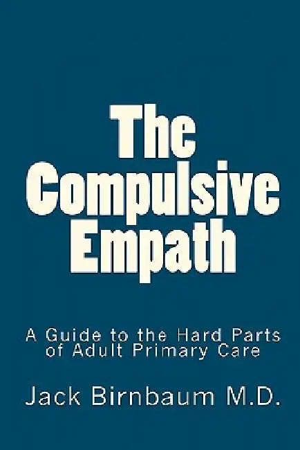 The Compulsive Empath: A Guide to the Hard Parts of Adult Primary Care by Janina Zukotynski M. D.