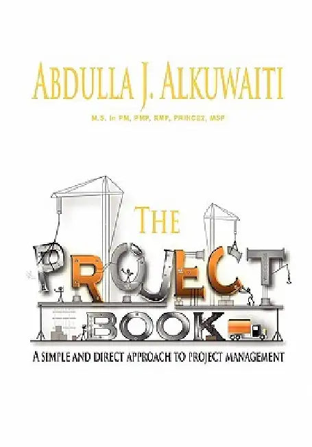 The Project Book: A Simple and Direct Approch to Project Management by Abdulla J. Alkuwaiti