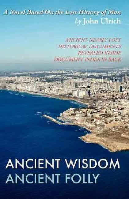 Ancient Wisdom, Ancient Folly by John Ulrich