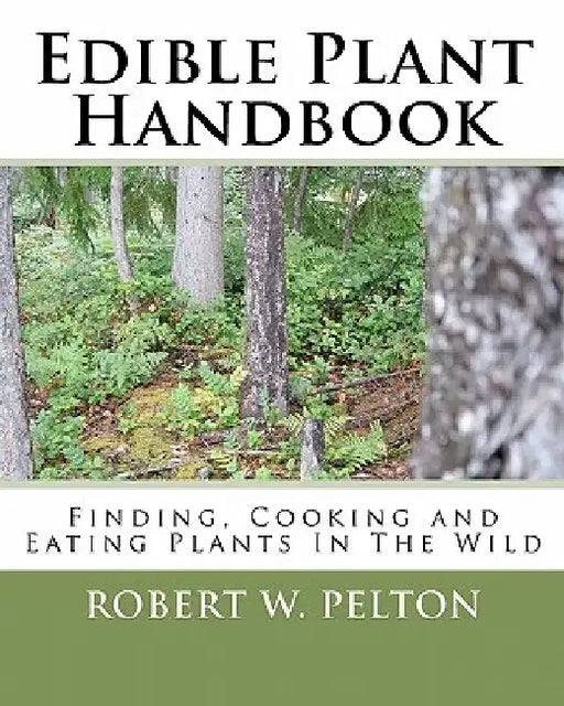 Edible Plant Handbook: Finding Them! Cooking Them! Eating Them! by Robert W. Pelton