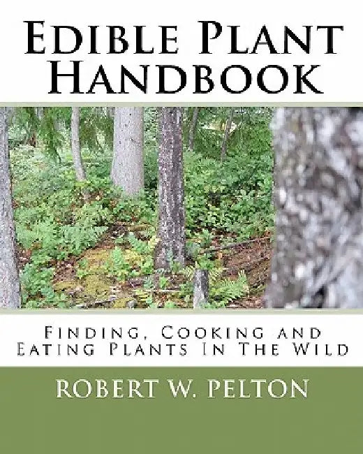 Edible Plant Handbook: Finding Them! Cooking Them! Eating Them! by Robert W. Pelton
