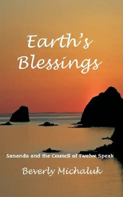 Earth's Blessings: Sananda and the Council of Twelve Speak by Beverly Michaluk