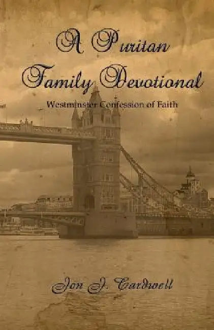A Puritan Family Devotional: Westminster Confession of Faith Edition by Jon J. Cardwell
