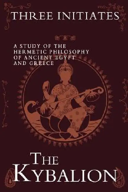 The Kybalion: A Study of the Hermetic Philosophy of Ancient Egypt and Greece by Three Initiates