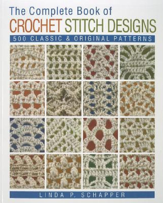 The Complete Book of Crochet Stitch Designs: 500 Classic & Original Patterns Volume 1 by Linda P. Schapper