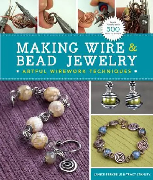Making Wire & Bead Jewelry: Artful Wirework Techniques by Janice Berkebile