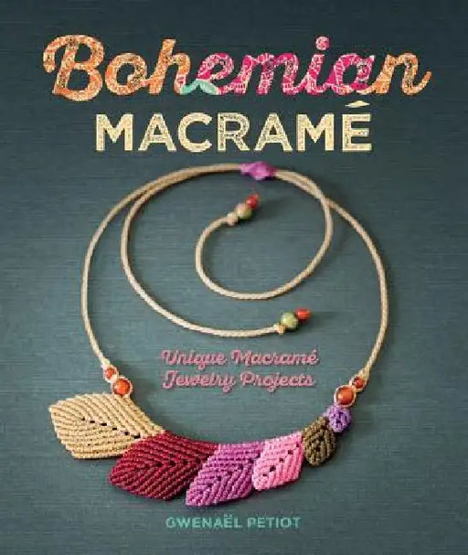 Bohemian Macrame: Unique Macrame Jewelry Projects by Gwenael Petiot