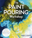 The Paint Pouring Workshop: Learn to Create Dazzling Abstract Art with Acrylic Pouring by Marcy Ferro