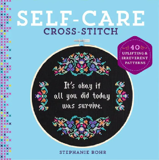 Self-Care Cross-Stitch: 40 Uplifting & Irreverent Patterns by Stephanie Rohr