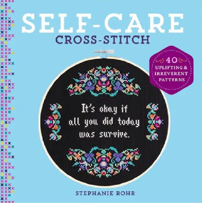 Self-Care Cross-Stitch: 40 Uplifting & Irreverent Patterns by Stephanie Rohr