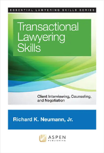 Transactional Lawyering Skills: Client Interviewing, Counseling and Negotiation by Jr. Neumann Richard K.