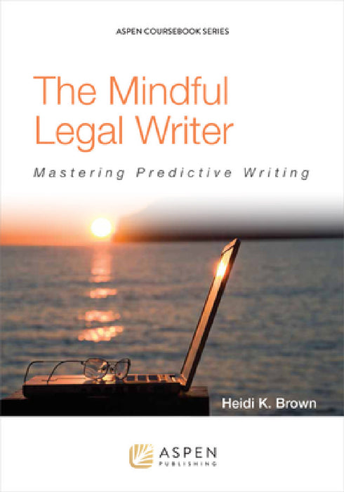 The Mindful Legal Writer: Mastering Predictive Writing by Heidi K. Brown