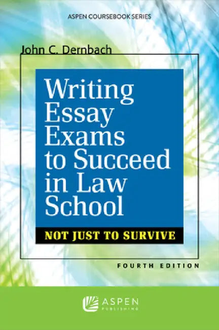 Writing Essay Exams to Succeed in Law School: (Not Just to Survive) by John C. Dernbach