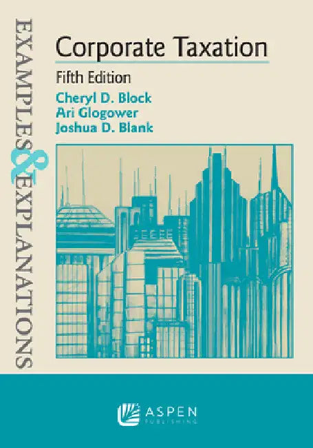 Examples & Explanations for Corporate Taxation by Cheryl D. Block