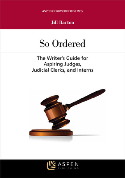 So Ordered: The Writer's Guide for Aspiring Judges, Judicial Clerks, and Interns by Jill Barton