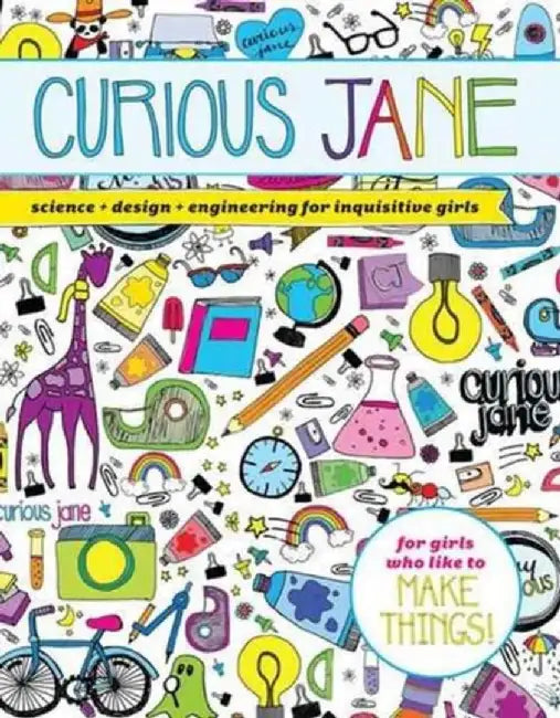 Curious Jane: Science + Design + Engineering for Inquisitive Girls by Curious Jane