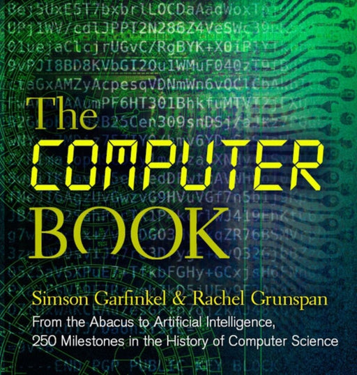 The Computer Book: From the Abacus to Artificial Intelligence, 250 Milestones in the History of Com by Garfinkel, Simson L.