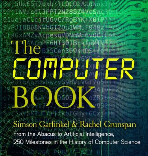 The Computer Book: From the Abacus to Artificial Intelligence, 250 Milestones in the History of Com by Garfinkel, Simson L.