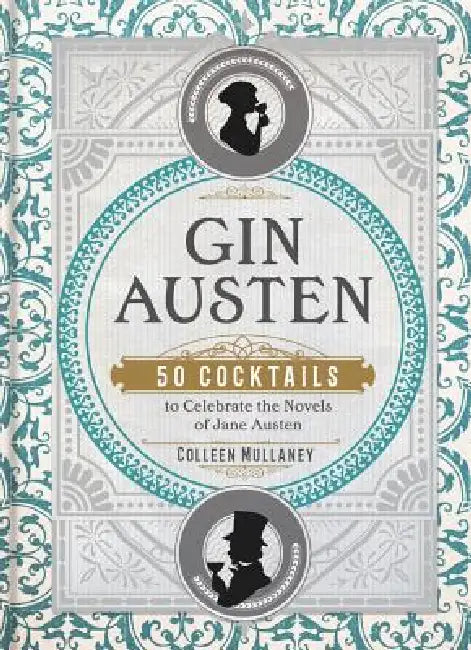 Gin Austen: 50 Cocktails to Celebrate the Novels of Jane Austen - A Cocktail Book by Colleen Mullaney
