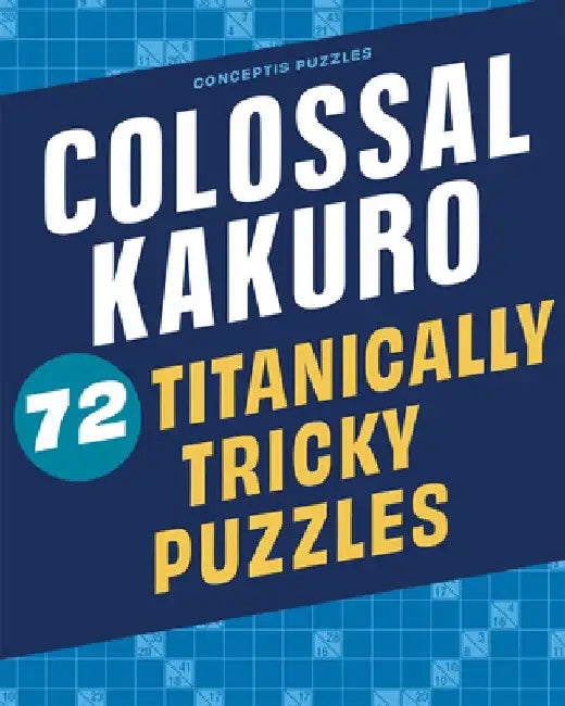 Colossal Kakuro: 72 Titanically Tricky Puzzles by Conceptis Puzzles