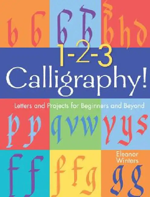 1-2-3 Calligraphy!: Letters and Projects for Beginners and Beyond by Eleanor Winters