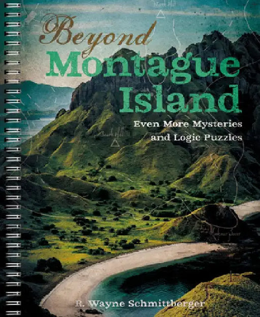 Beyond Montague Island: Even More Mysteries and Logic Puzzles, Volume 3 by R. Wayne Schmittberger