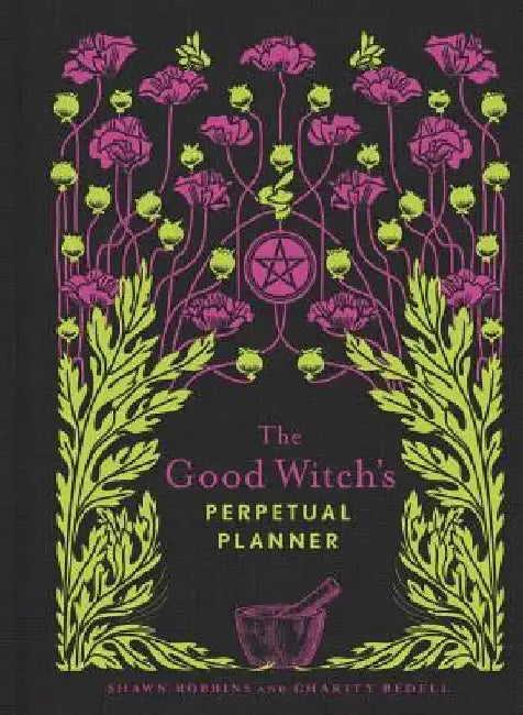 The Good Witch's Perpetual Planner: Volume 4 by Shawn Robbins