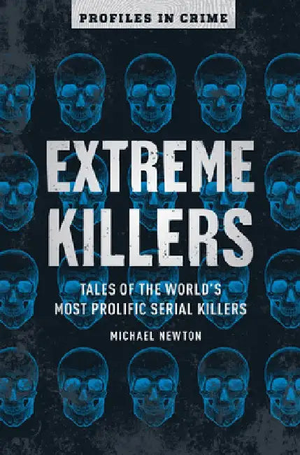 Extreme Killers: Tales of the World's Most Prolific Serial Killers Volume 4 by Michael Newton
