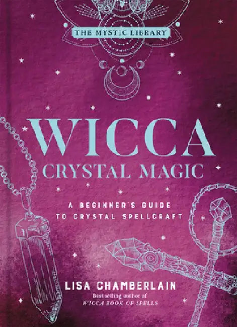 Wicca Crystal Magic, Volume 4: A Beginner's Guide to Crystal Spellcraft by Lisa Chamberlain