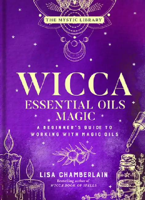 Wicca Essential Oils Magic, 6: A Beginner's Guide to Working with Magic Oils by Lisa Chamberlain