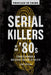 Serial Killers of the '80s: Stories Behind a Decadent Decade of Death by Jane Fritsch