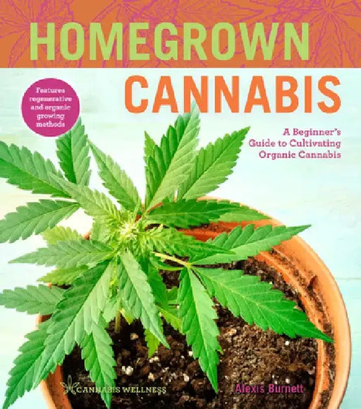 Homegrown Cannabis, Volume 3: A Beginner's Guide to Cultivating Organic Cannabis by Alexis Burnett