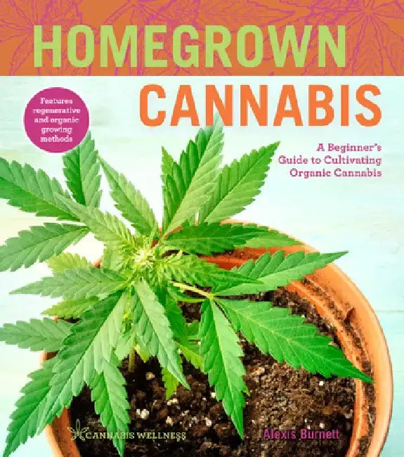 Homegrown Cannabis, Volume 3: A Beginner's Guide to Cultivating Organic Cannabis by Alexis Burnett