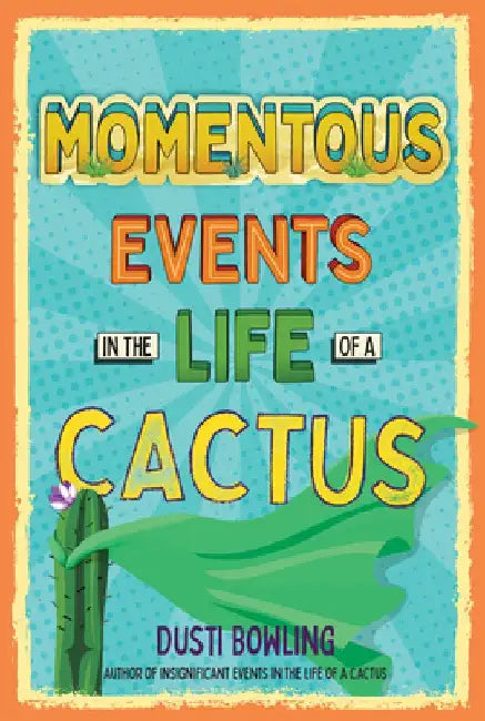 Momentous Events in the Life of a Cactus by Dusti Bowling