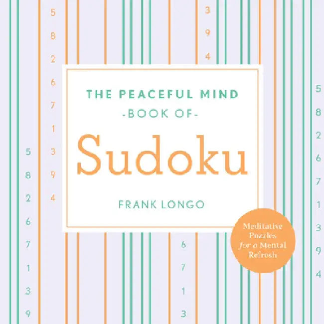The Peaceful Mind Book of Sudoku by Frank Longo